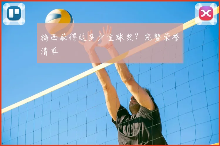 梅西获得过多少金球奖？完整荣誉清单