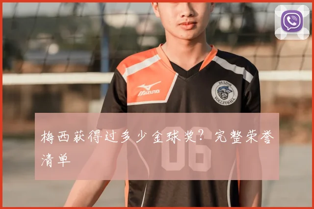 梅西获得过多少金球奖?完整荣誉清单