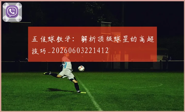 五佳球教学:解析顶级球星的高超技巧_20260603221412