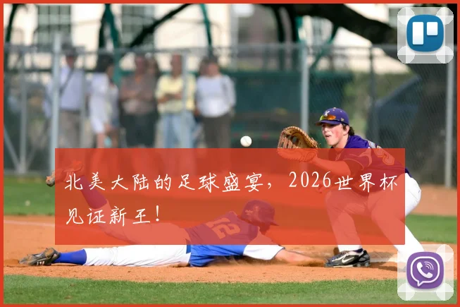 北美大陆的足球盛宴，2026世界杯见证新王！