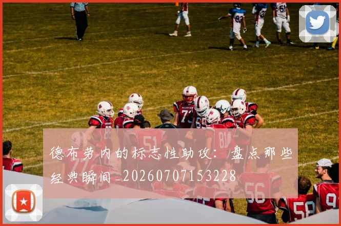 德布劳内的标志性助攻:盘点那些经典瞬间_20260707153228